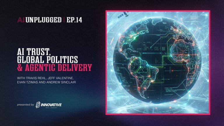 I Trust, Global Politics & Agentic Delivery - AI Unplugged Episode 14