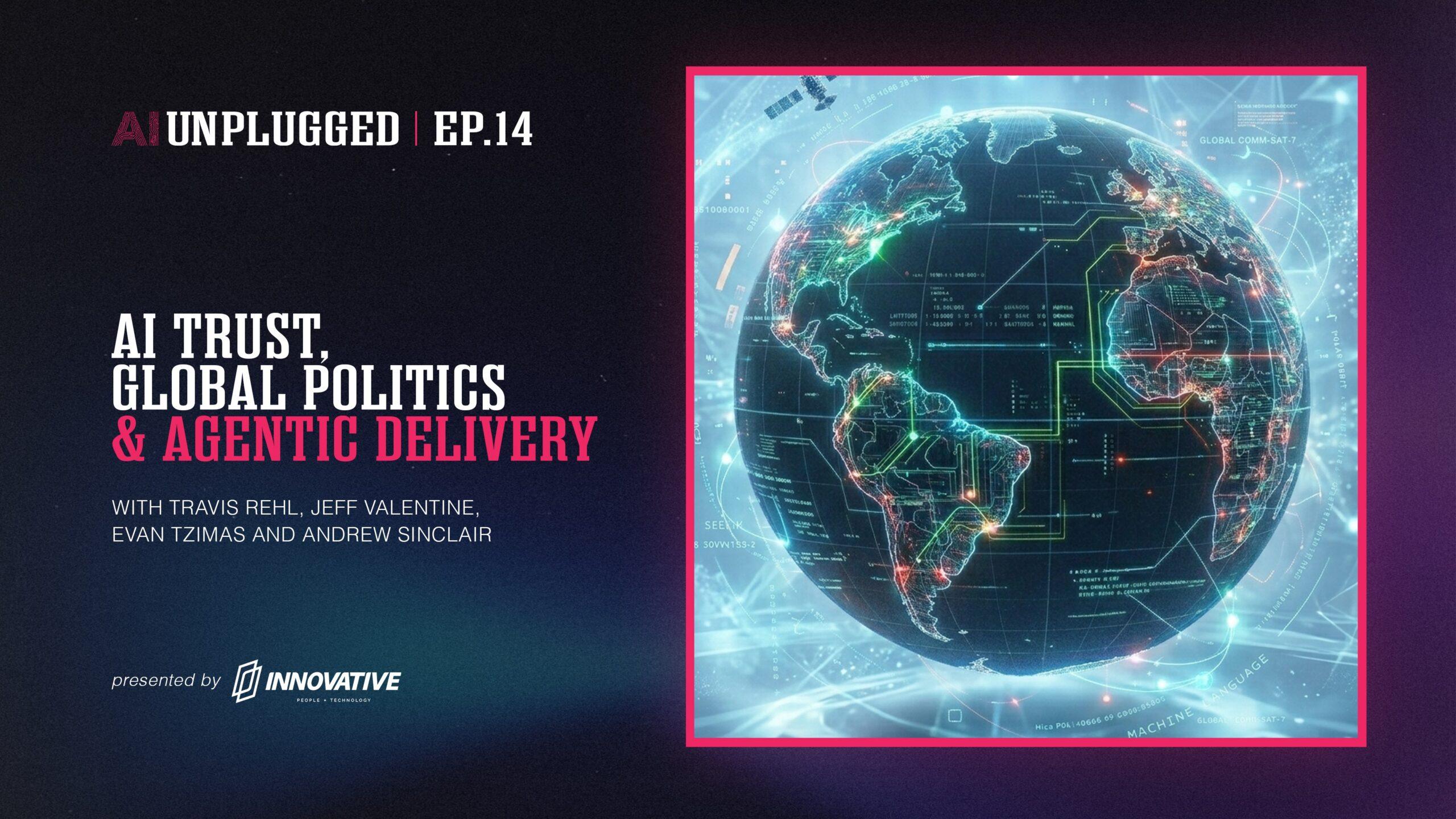 I Trust, Global Politics & Agentic Delivery - AI Unplugged Episode 14