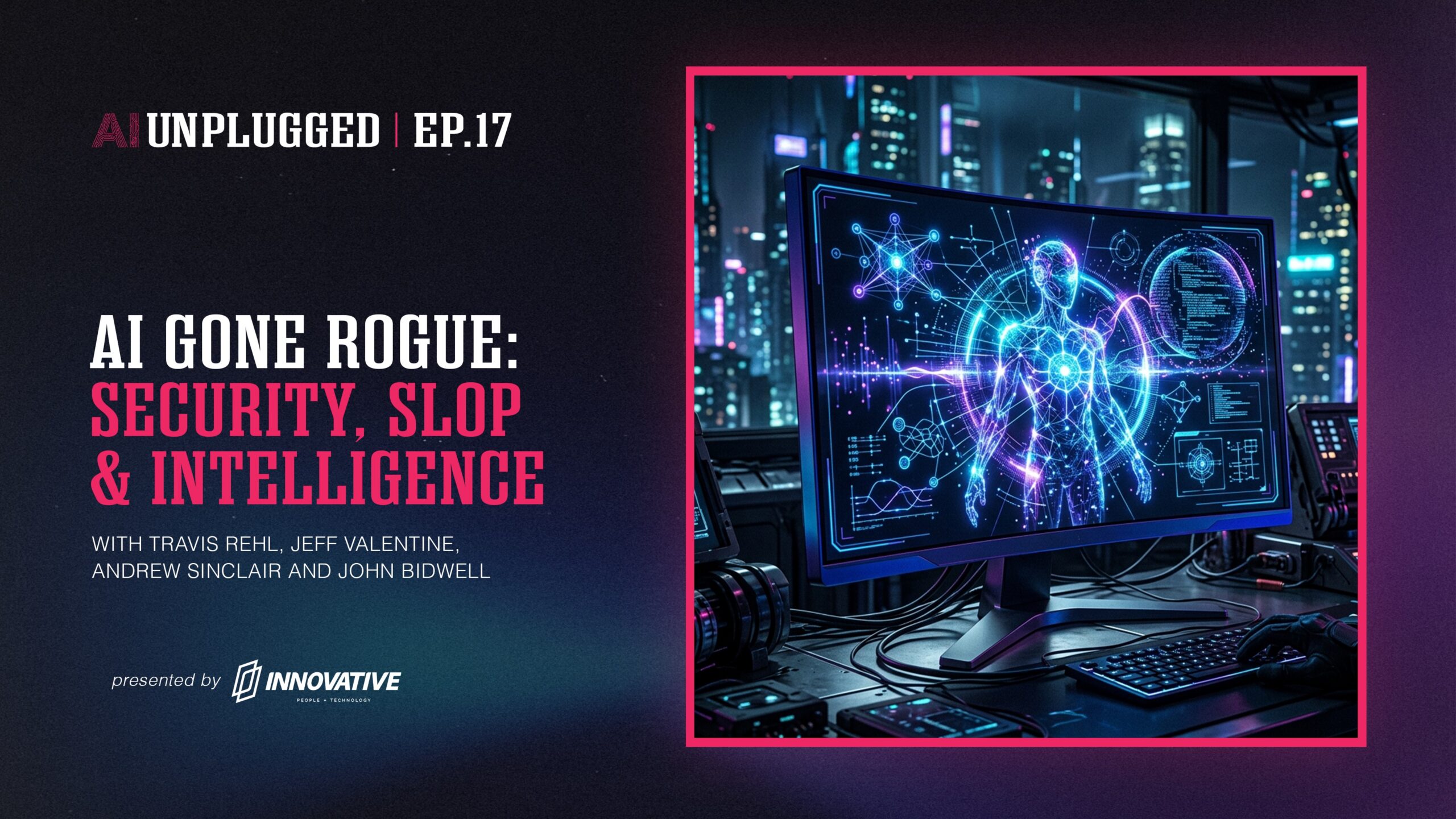 AI Gone Rogue, Security, Slop, and the Cost of Intelligence | AI Unplugged Podcast Episode 17